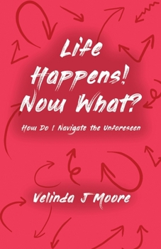 Paperback Life Happens! Now What?: How Do I Navigate the Unforeseen Book