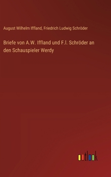Briefe von A.W. Iffland und F.l. Schröder an den Schauspieler Werdy (German Edition)