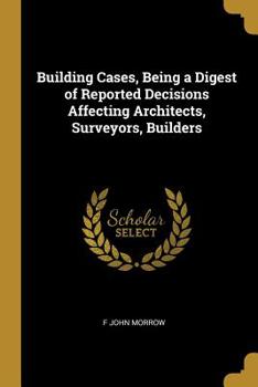 Paperback Building Cases, Being a Digest of Reported Decisions Affecting Architects, Surveyors, Builders Book