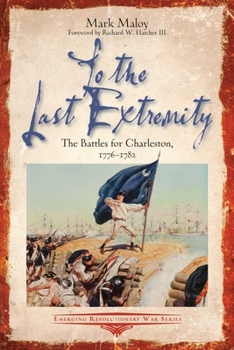 Paperback To the Last Extremity: The Battles for Charleston, 1776-1782 Book