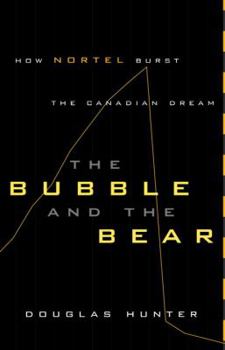 Hardcover The Bubble and the Bear: How Nortel Burst the Canadian Dream Book