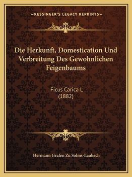 Paperback Die Herkunft, Domestication Und Verbreitung Des Gewohnlichen Feigenbaums: Ficus Carica L (1882) [German] Book