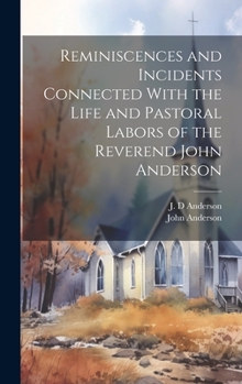 Hardcover Reminiscences and Incidents Connected With the Life and Pastoral Labors of the Reverend John Anderson Book