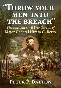"Throw your men into the breach": The Life and Civil War Service of Major General Hiram G. Berry