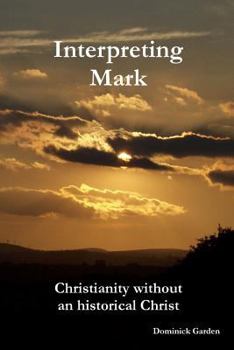 Paperback Interpreting Mark: Christianity without an historical Christ Book