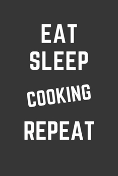 Eat Sleep Cooking Repeat Notebook: Gift For Cooking Lover, Lined Journal, 120 Pages, 6 x 9, Matte Finish
