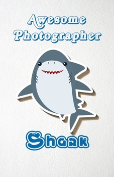 Awesome Photographer Shark A5 Lined Notebook 110 Pages: Funny Blank Journal For Occupation Job Career Appreciation Bye Boss Co Worker. Unique Student Teacher Scrapbook/ Composition Great For Home Scho