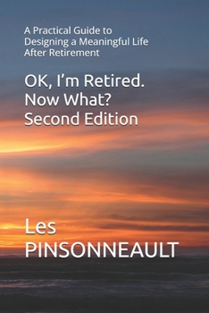 Paperback OK, I'm Retired. Now What? Second Edition: A Practical Guide to Designing a Meaningful Life After Retirement Book