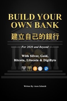 Build Your Own Bank 建立自己的銀行: For 2020 and Beyond With SILVER, GOLD, Bitcoin, Litecoin & DigiByte