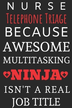 Paperback Nurse Telephone Triage Because Awesome Multitasking Ninja Isn't A Real Job Title: Perfect Gift For A Nurse (100 Pages, Blank Notebook, 6 x 9) (Cool No Book