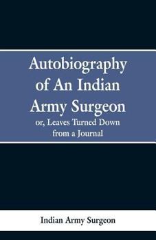 Paperback Autobiography of an Indian Army Surgeon: Or, Leaves Turned Down from a Journal Book
