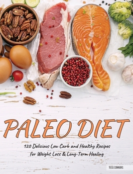 Paleo Diet Cookbook: 120 Delicious Low Carb and Healthy Recipes for Weight Loss & Long-Term Healing
