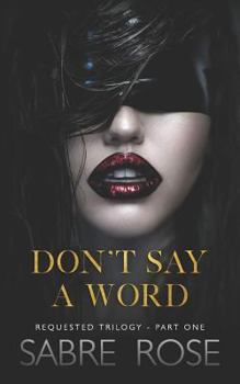 Don't Say A Word: Requested Trilogy - Part One - Book #1 of the Requested Trilogy