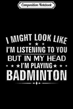 Paperback Composition Notebook: Might Look Like I'm Listening I'm Playing Badminton Funny Journal/Notebook Blank Lined Ruled 6x9 100 Pages Book