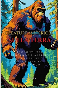 Paperback Creature Misteriose sulla Terra avvistamenti: Racconti tra leggende e misteri di presunti criptidi avvistati nel mondo [Italian] Book