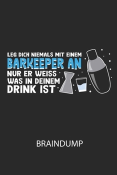 Leg dich niemals mit einem Barkeeper an, nur er weiss, was in deinem Drink ist. - Braindump: Arbeitsbuch, um Gedanken und Ideen niederzuschreiben - ... Kopf und neue Inspiration! (German Edition)