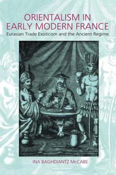 Orientalism in Early Modern France: Eurasian Trade, Exoticism and the Ancien Regime