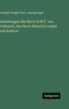 Sammlungen des Herrn H.W.F. von Feilitzsch, des Herrn Heinrich Loedel und Anderer