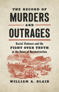 Paperback The Record of Murders and Outrages: Racial Violence and the Fight over Truth at the Dawn of Reconstruction Book