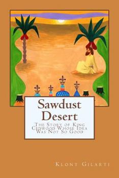 Paperback Sawdust Desert: The Story of King Cedwood Whose Idea Was Not So Good Book