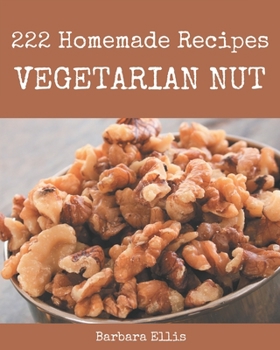 Paperback 222 Homemade Vegetarian Nut Recipes: A Vegetarian Nut Cookbook for Your Gathering Book