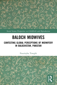 Paperback Baloch Midwives: Contesting Global Perceptions of Midwifery in Balochistan, Pakistan Book