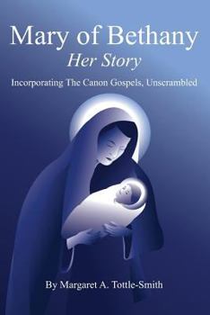 Paperback Mary of Bethany - Her Story: Incorporating The Canon Gospels, Unscrambled Book