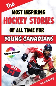 Paperback The Most Inspiring Hockey Stories of All Time For Young Canadians: 30+ Inspiring Tales, 100+ Hockey Trivia, and a Quiz Chapter for Young Hockey Lovers Book