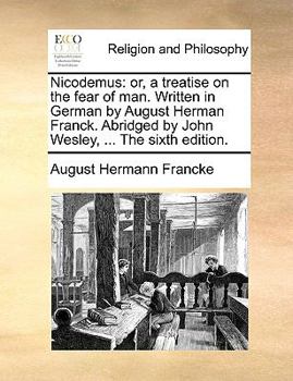 Paperback Nicodemus: Or, a Treatise on the Fear of Man. Written in German by August Herman Franck. Abridged by John Wesley, ... the Sixth E Book