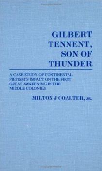 Hardcover Gilbert Tennent, Son of Thunder: A Case Study of Continental Pietism's Impact on the First Great Awakening in the Middle Colonies Book