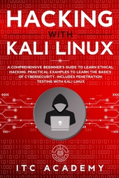 Paperback Hacking with Kali Linux: A Comprehensive Beginner's Guide to Learn Ethical Hacking. Practical Examples to Learn the Basics of Cybersecurity. In Book
