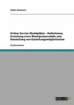 Paperback Online Service Marktplätze - Definitonen, Erstellung eines Marktplatzmodells und Darstellung von Gestaltungsmöglichkeiten [German] Book
