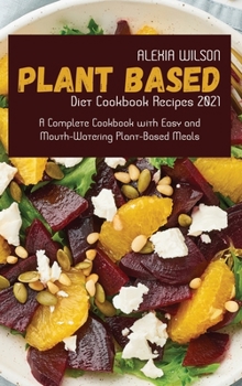 Hardcover Plant-Based Diet Cookbook Recipes 2021: A Complete Cookbook with Easy and Mouth-Watering Plant-Based Meals Book