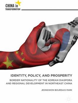 Hardcover Identity, Policy, and Prosperity: Border Nationality of the Korean Diaspora and Regional Development in Northeast China Book