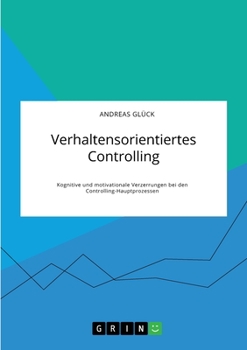 Paperback Verhaltensorientiertes Controlling. Kognitive und motivationale Verzerrungen bei den Controlling-Hauptprozessen [German] Book