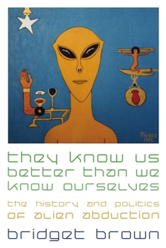 Paperback They Know Us Better Than We Know Ourselves: The History and Politics of Alien Abduction Book