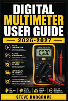 Paperback Digital Multimeter User Guide 2026-2027: Step-by-Step Lessons for Beginners to Professionals - Measure Voltage, Resistance, Continuity, and More with Book