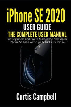 Paperback iPhone SE 2020 User Guide: The Complete User Manual for Beginners and Pro to Master the New Apple iPhone SE 2020 with Tips & Tricks for iOS 14 Book