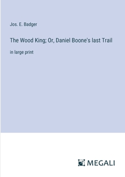The Wood King; Or, Daniel Boone's last Trail: in large print