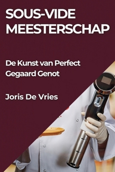 Paperback Sous-Vide Meesterschap: De Kunst van Perfect Gegaard Genot [Dutch] Book