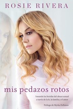 Paperback Mis pedazos rotos: Sanando las heridas del abuso sexual a trav s de la f, la familia y el amor [Spanish] Book