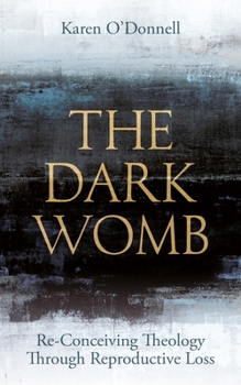 Paperback The Dark Womb: Re-Conceiving Theology Through Reproductive Loss Book