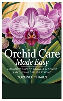 Paperback Orchid Care Made Easy: A Complete Guide to Growing, Blooming, and Thriving Orchids at Home Book