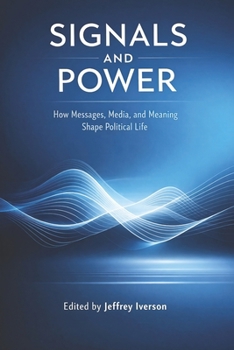 Paperback Signals and Power: How Messages, Media, and Meaning Shape Political Life Book