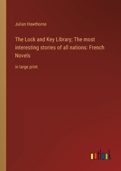 The Lock and Key Library; The most interesting stories of all nations: French Novels: in large print