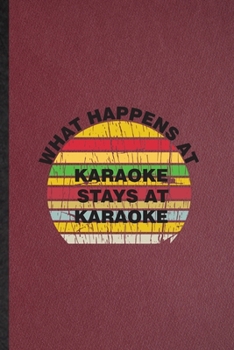 Paperback What Happens at Karaoke Stays at Karaoke: Lined Notebook For Singing Soloist Karaoke. Ruled Journal For Octet Singer Director. Unique Student Teacher Book