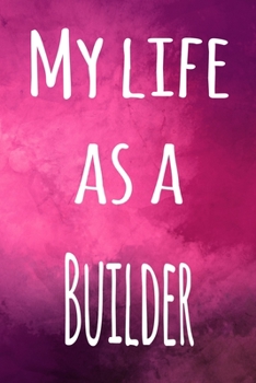 Paperback My Life as a Builder: The perfect gift for the builder in your life - 119 page lined journal! Book