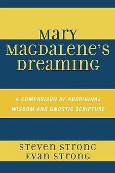 Paperback Mary Magdalene's Dreaming: A Comparison of Aboriginal Wisdom and Gnostic Scripture Book