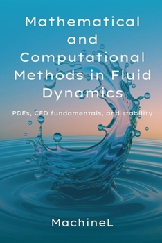 Paperback Mathematical and Computational Methods in Fluid Dynamics: PDEs, CFD fundamentals and Stability(Vector calculus, tensor operations, Navier-Stokes deriv Book