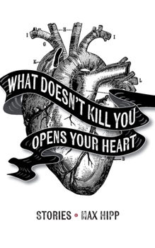 Paperback What Doesn't Kill You Opens Your Heart: Stories Book